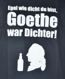 T-Shirt egal wie dicht du bist, Goethe war Dichter in Gr....