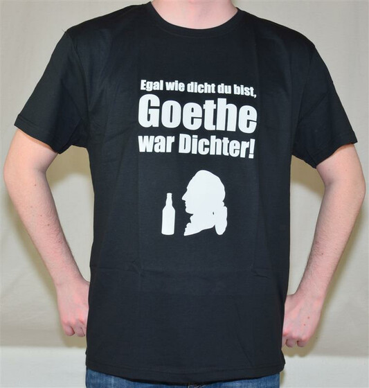 T-Shirt egal wie dicht du bist, Goethe war Dichter in Gr. L